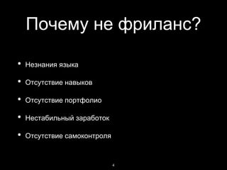Почему не фриланс?
• Незнания языка
• Отсутствие навыков
• Отсутствие портфолио
• Нестабильный заработок
• Отсутствие самоконтроля
4
 