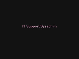 IT Support/Sysadmin
 