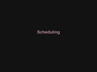 Scheduling
 
