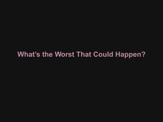 What’s the Worst That Could Happen?
 
