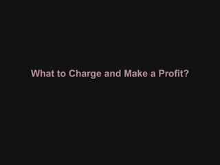 What to Charge and Make a Proﬁt?
 