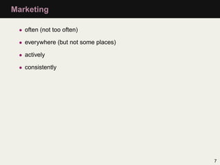 Marketing

 • often (not too often)

 • everywhere (but not some places)

 • actively

 • consistently




                                      7
 