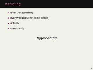 Marketing

 • often (not too often)

 • everywhere (but not some places)

 • actively

 • consistently


                           Appropriately




                                           8
 