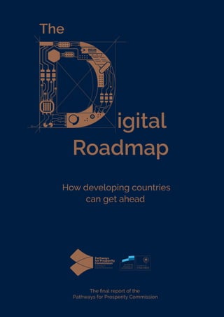 igital
Roadmap
How developing countries
can get ahead
The
The ﬁnal report of the
Pathways for Prosperity Commission
Pathways
for Prosperity
Commission
Technology &
Inclusive Development
 