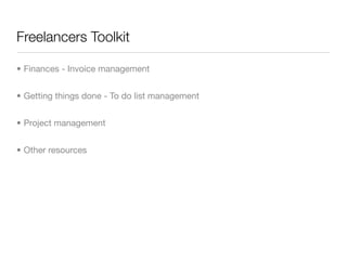 Freelancers Toolkit

• Finances - Invoice management


• Getting things done - To do list management


• Project management


• Other resources
 