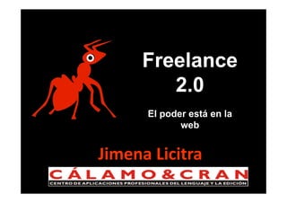 Jimena	
  Licitra	
  
Freelance
2.0
El poder está en la
web
 