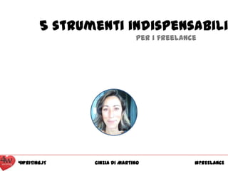 5 strumenti indispensabili
per i freelance

4WRITING.IT

Cinzia Di Martino

#FREELANCE

 