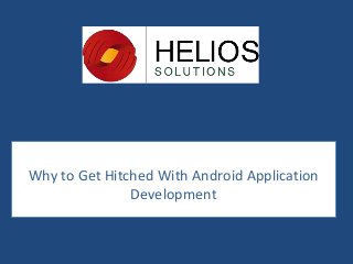 Why to Get Hitched With Android Application
Development
 