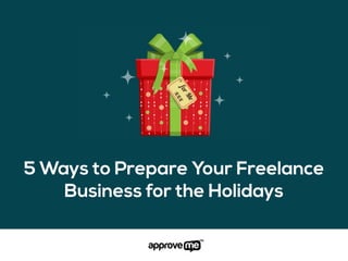 5 Ways to Prepare Your Freelance
Business for the Holidays
 