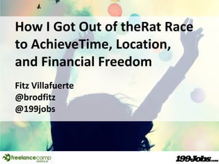 How I Got Out of theRat Race
to AchieveTime, Location,
and Financial Freedom
Fitz Villafuerte
@brodfitz
@199jobs
 
