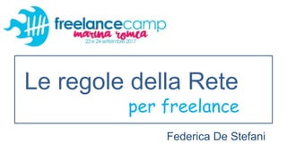 Le regole della Rete
per freelance
Federica De Stefani
 
