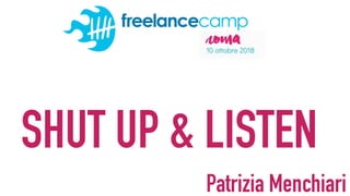 SHUT UP & LISTEN
Patrizia Menchiari
 