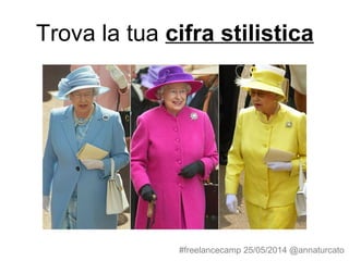 Trova la tua cifra stilistica
#freelancecamp 25/05/2014 @annaturcato
 