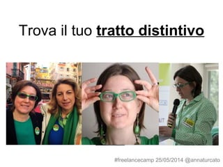 Trova il tuo tratto distintivo
#freelancecamp 25/05/2014 @annaturcato
 