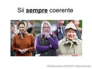 Sii sempre coerente
#freelancecamp 25/05/2014 @annaturcato
 