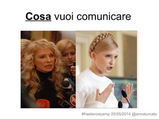 Cosa vuoi comunicare
#freelancecamp 25/05/2014 @annaturcato
 