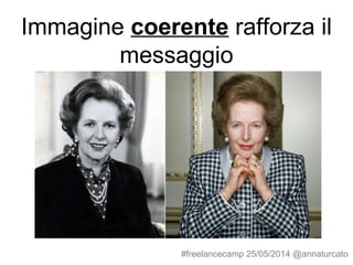 Immagine coerente rafforza il
messaggio
#freelancecamp 25/05/2014 @annaturcato
 
