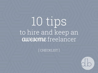 10 tips
to hire and keep an
awesome freelancer
[ CHECKLIST ]
 