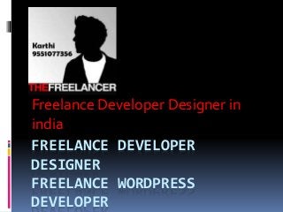 Freelance Developer Designer in 
india 
FREELANCE DEVELOPER 
DESIGNER 
FREELANCE WORDPRESS 
DEVELOPER 
