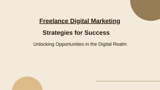 Freelance Digital Marketing
Strategies for Success
Unlocking Opportunities in the Digital Realm
 