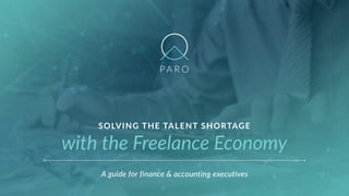 SOLVING THE TALENT SHORTAGE
with the Freelance Economy
A guide for finance & accounting executives
 