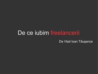 De ce iubim   freelancerii De Vlad Ioan Tăuşance 