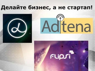 Вместо эпиграфа
Я умею кодить.
Весь маркетинг и продажи пусть на себя
возьмет инвестор!
Делайте бизнес, а не стартап!
 