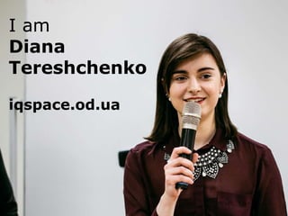 Конец разговора?!
I am Diana
Tereshchenk
I am
Diana
Tereshchenko
iqspace.od.ua
 