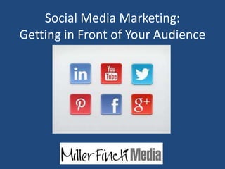 Social Media Marketing:
Getting in Front of Your Audience
 