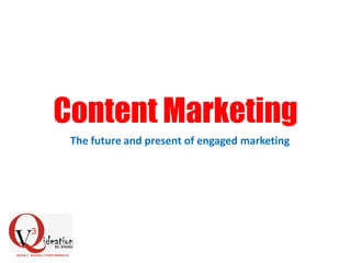 Content Marketing
The future and present of engaged marketing
 