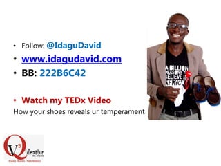 • Follow: @IdaguDavid
• www.idagudavid.com
• BB: 222B6C42
• Watch my TEDx Video
How your shoes reveals ur temperament
 