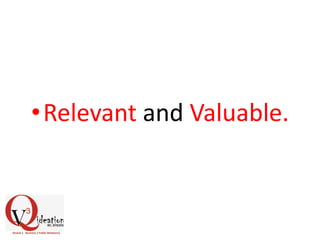 •Relevant and Valuable.
 