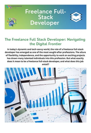 The Freelance Full Stack Developer: Navigating
the Digital Frontier
In today's dynamic and tech-savvy world, the role of a freelance full-stack
developer has emerged as one of the most sought-after professions. The allure
of flexibility, independence, and the opportunity to work on exciting projects
has drawn many talented individuals into this profession. But what exactly
does it mean to be a freelance full-stack developer, and what does this job
entail?
Freelance Full-
Stack
Developer
 