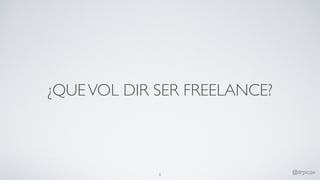 ¿QUEVOL DIR SER FREELANCE?
8
@drpicox
 