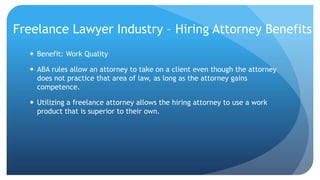 Freelance Lawyer Industry – Hiring Attorney Benefits
 Benefit: Work Quality
 ABA rules allow an attorney to take on a cl...