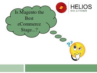Is Magento the
Best
eCommerce
Stage...?

 