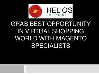 GRAB BEST OPPORTUNITY
IN VIRTUAL SHOPPING
WORLD WITH MAGENTO
SPECIALISTS

 
