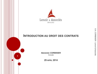 INTRODUCTION AU DROIT DES CONTRATS
AMANDINE CORBISIER
Avocate
29 AVRIL 2014
1
©A.CORBISIER-Lenoir&Associés
 