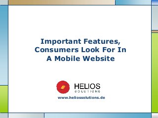 Important Features, 
Consumers Look For In 
A Mobile Website 
www.heliossolutions.de 
LOGO 
 