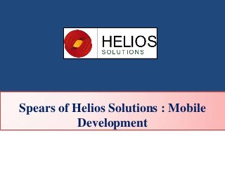 Spears of Helios Solutions : Mobile
Development
 