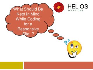 What Should Be
Kept in Mind
While Coding
for a
Responsive
Site..?

 