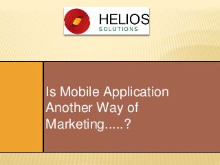 Is Mobile Application
Another Way of
Marketing.....?
 