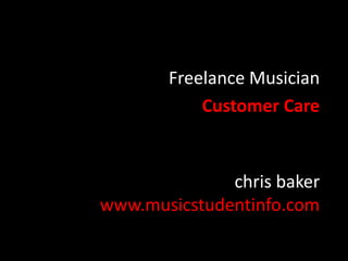 Freelance Musician
Customer Care

chris baker
www.musicstudentinfo.com

 