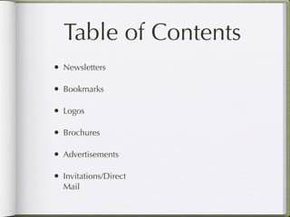 Table of Contents
• Newsletters

• Bookmarks

• Logos

• Brochures

• Advertisements

• Invitations/Direct
  Mail
 