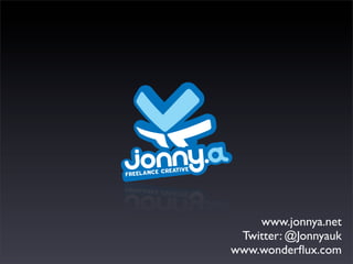 www.jonnya.net
 Twitter: @Jonnyauk
www.wonderﬂux.com
 