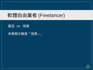 2014
4/36
軟體自由業者 (Freelancer)
產品 vs. 接案
本簡報主軸是「接案」。
 