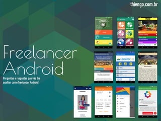 Freelancer
AndroidPerguntas e respostas que vão lhe
auxiliar como freelancer Android
thiengo.com.br
 