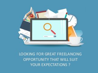 LOOKING FOR GREAT FREELANCING
OPPORTUNITY THAT WILL SUIT
YOUR EXPECTATIONS ?
 