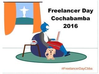 Freelancer Day
Cochabamba
2016
#FreelancerDayCbba
 