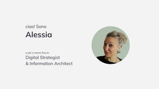 ciao! Sono
Alessia
e più o meno faccio
Digital Strategist
& Information Architect
 